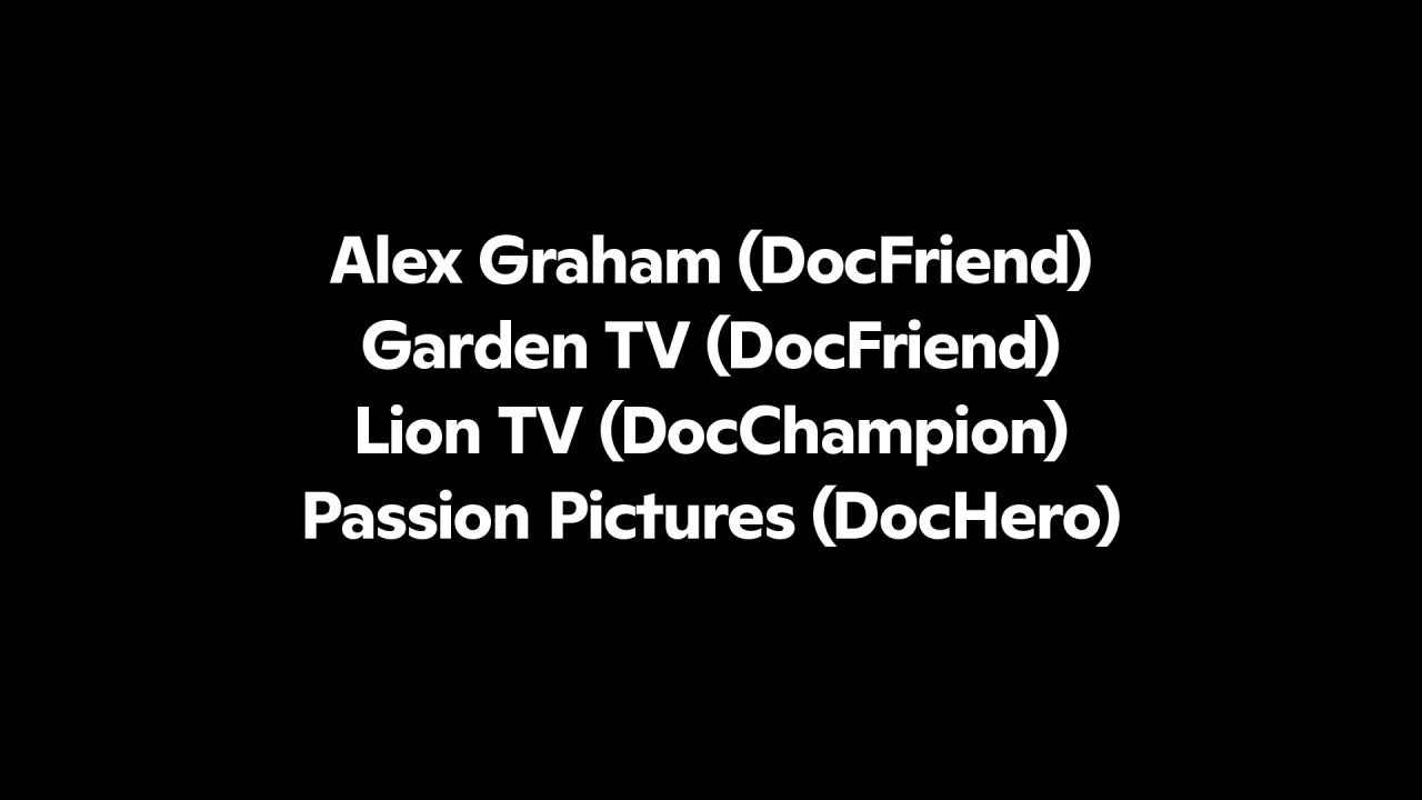 Black image with white text which reads: Alex Graham (DocFriend) Garden TV (DocFriend) Lion TV (DocChampion) Passion Pictures (DocHero)