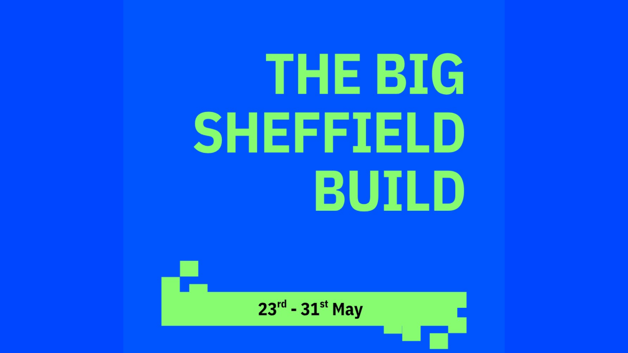 Text reads: "The Big Sheffield Build" and the dates 23rd - 31st May